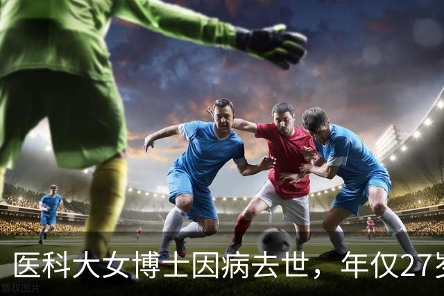 医科大女博士因病去世，年仅27岁！