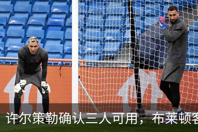 许尔策勒确认三人可用，布莱顿客战曼城迎回伤兵