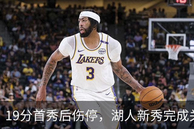 19分首秀后伤停，湖人新秀完成关键一步